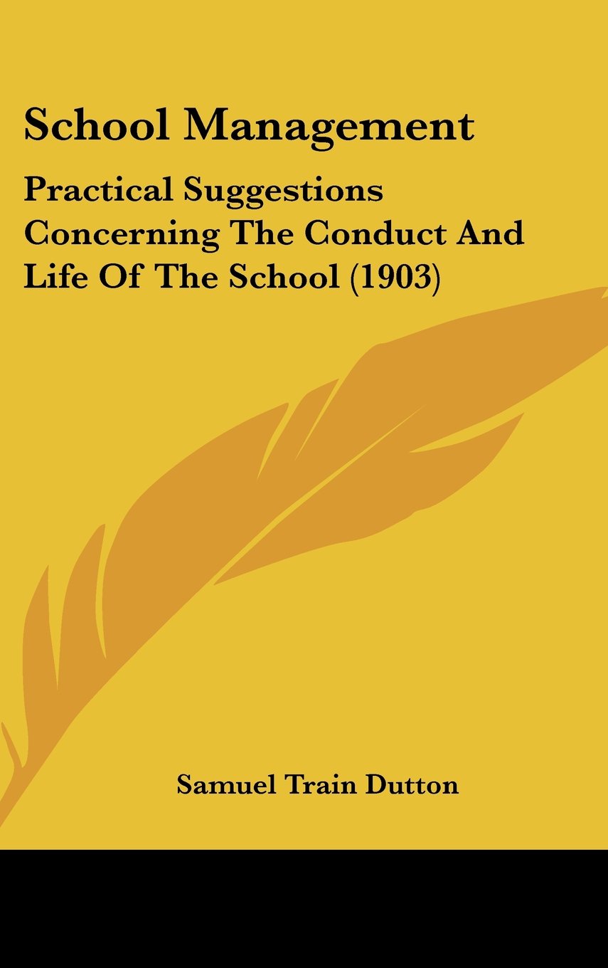 School Management: Practical Suggestions Concerning The Conduct And Life Of The School (1903) Politics & History