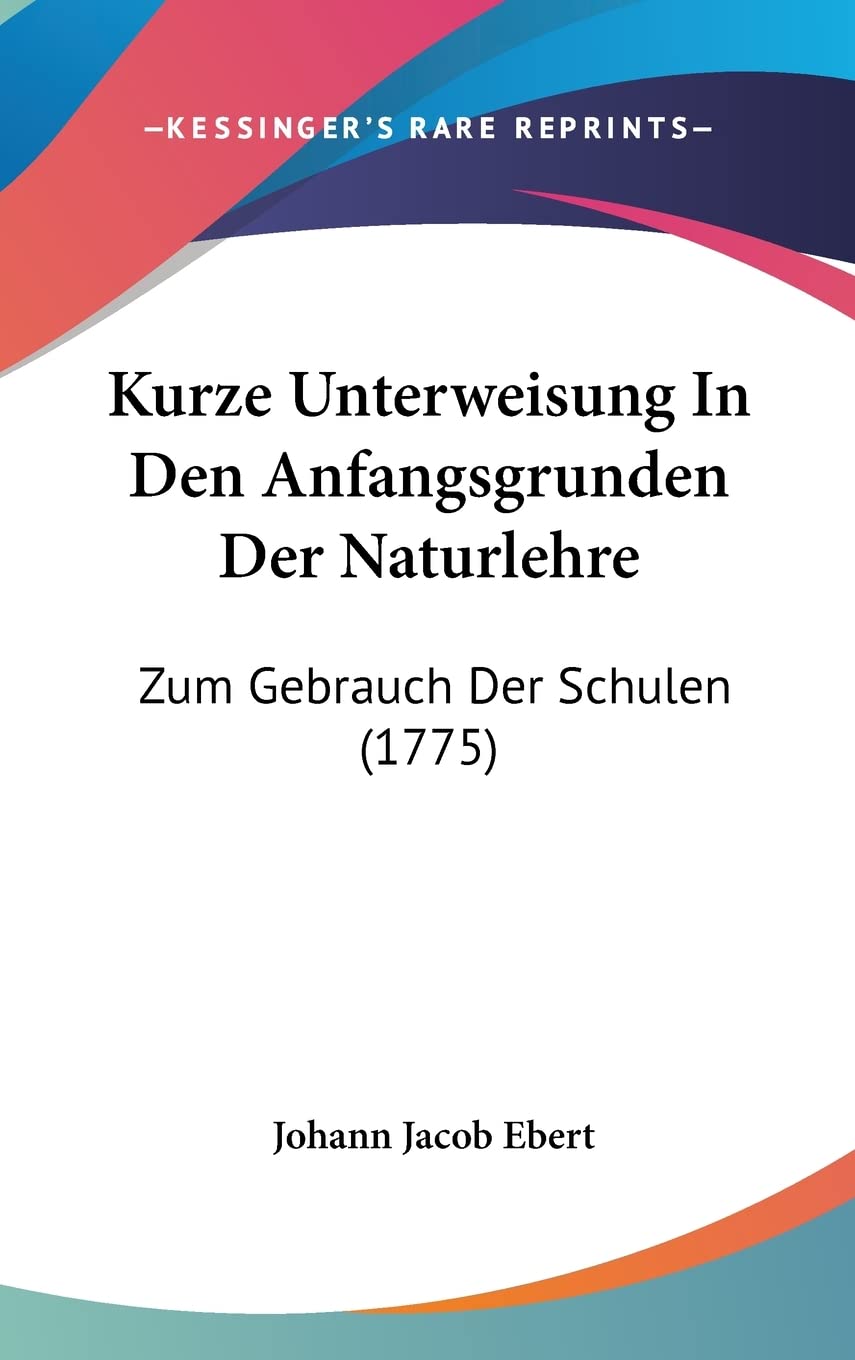 Kurze Unterweisung In Den Anfangsgrunden Der Naturlehre: Zum Gebrauch Der Schulen (1775) Foreign Languages ​​& Dictionaries