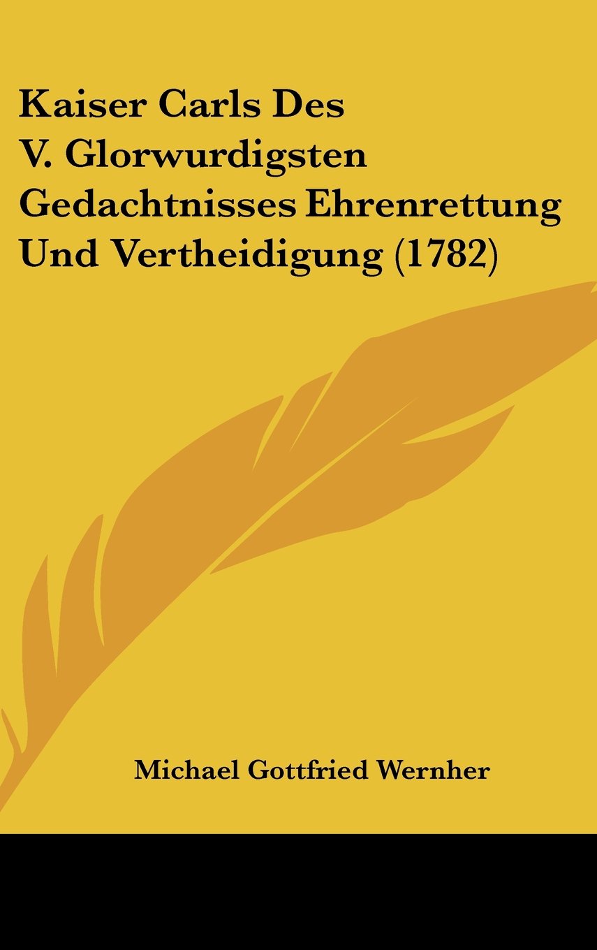 Kaiser Carls Des V. Glorwurdigsten Gedachtnisses Ehrenrettung Und Vertheidigung (1782) Books