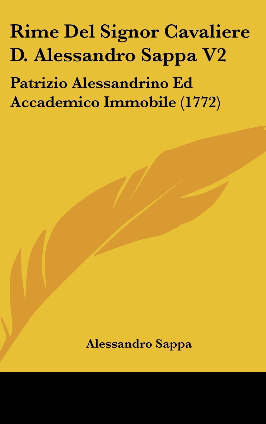Rime Del Signor Cavaliere D. Alessandro Sappa V2: Patrizio Alessandrino Ed Accademico Immobile (1772) Books