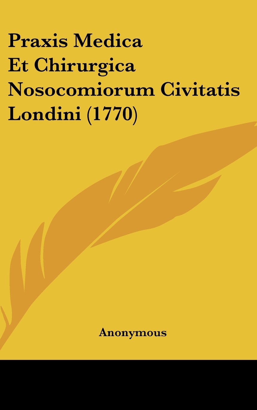 Praxis Medica Et Chirurgica Nosocomiorum Civitatis Londini (1770) Books