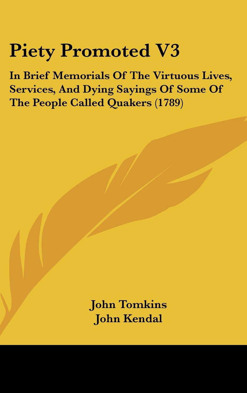 Piety Promoted V3: In Brief Memorials Of The Virtuous Lives, Services, And Dying Sayings Of Some Of The People Called Quakers (1789) Books