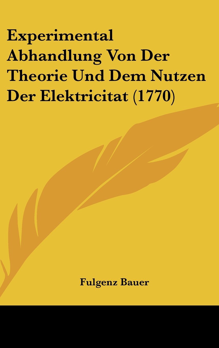 Experimental Abhandlung Von Der Theorie Und Dem Nutzen Der Elektricitat (1770) Books