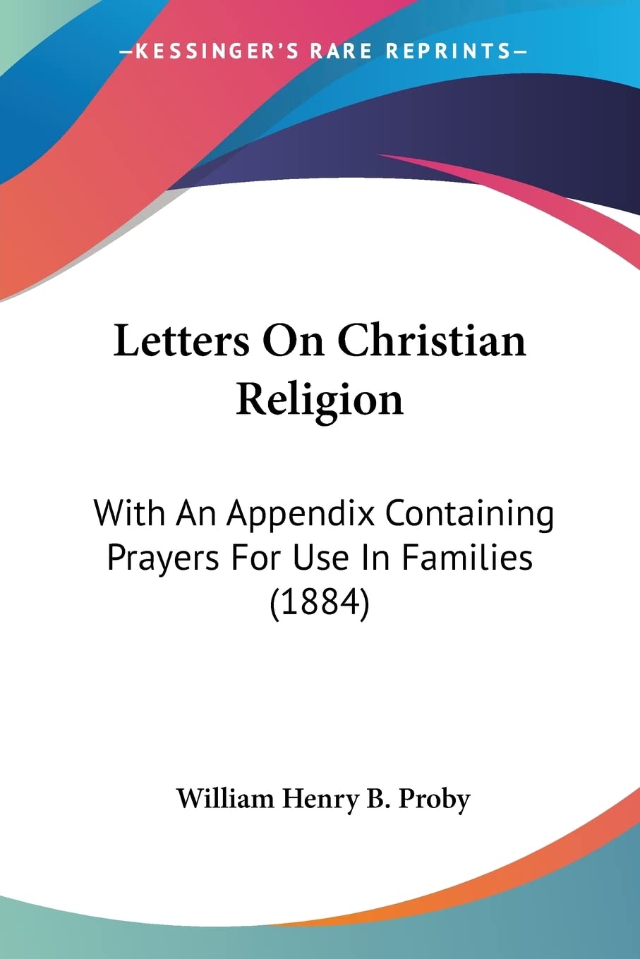Letters On Christian Religion: With An Appendix Containing Prayers For Use In Families (1884) Contemporary literature