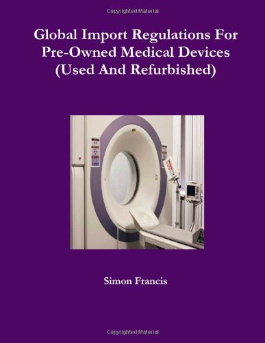 Global Import Regulations For Pre-Owned Medical Devices (Used And Refurbished) Reference Books