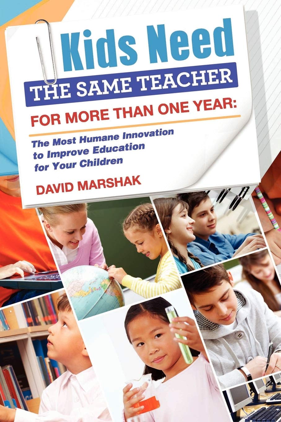 Kids Need The Same Teacher For More Than One Year: The Most Humane Innovation to Improve Education for Your Children Learning & Reference