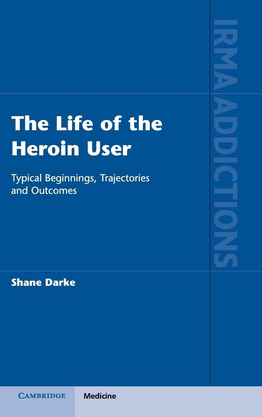 The Life of the Heroin User: Typical Beginnings, Trajectories and Outcomes (International Research Monographs in the Addictions) Medicine