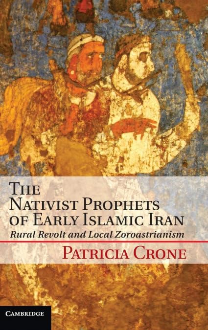 The Nativist Prophets of Early Islamic Iran: Rural Revolt and Local Zoroastrianism Social Sciences