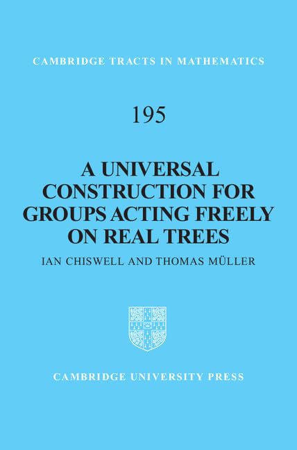 A Universal Construction for Groups Acting Freely on Real Trees (Cambridge Tracts in Mathematics, 195, Band 195) Mathematics
