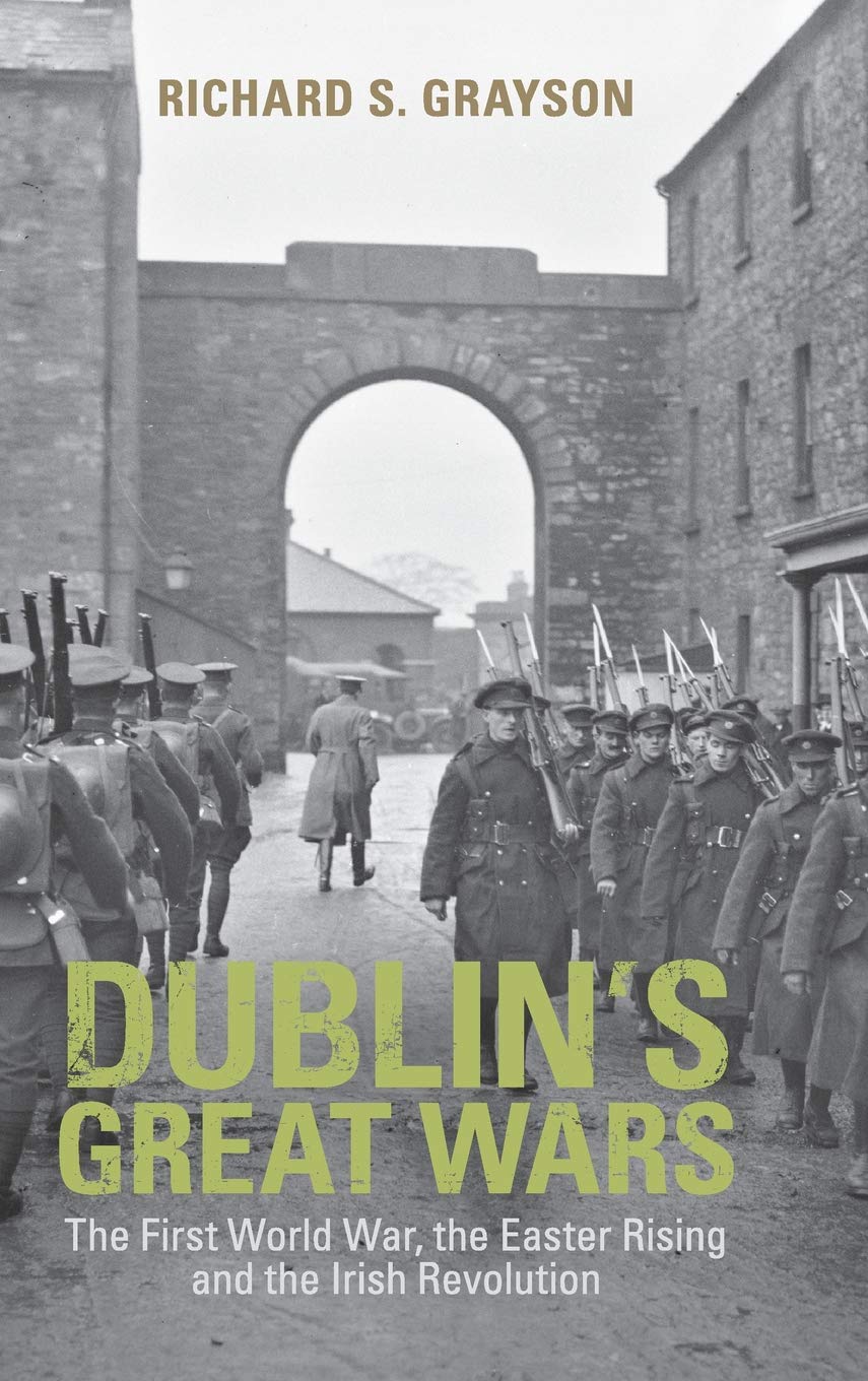 Dublin's Great Wars: The First World War, the Easter Rising and the Irish Revolution Politics & History