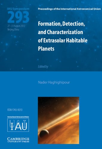 Formation, Detection, and Characterization of Extrasolar Habitable Planets (IAU S293): Proceedings of the 293rd Symposium of the International ... 27-31, 2012 (IAU Symposium Proceedings) Natural Sciences