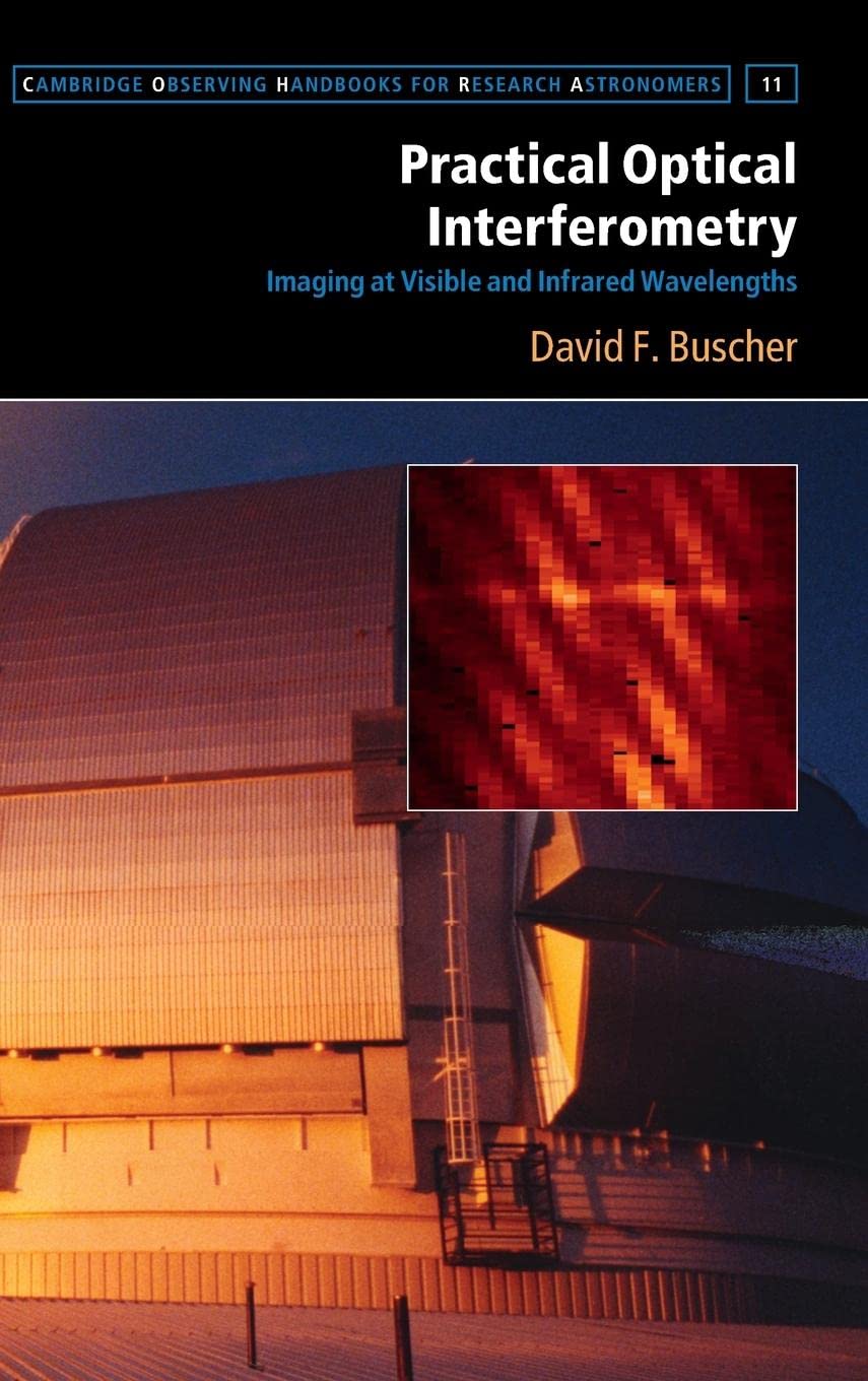 Practical Optical Interferometry: Imaging at Visible and Infrared Wavelengths (Cambridge Observing Handbooks for Research Astronomers, 11, Band 11) Natural Sciences
