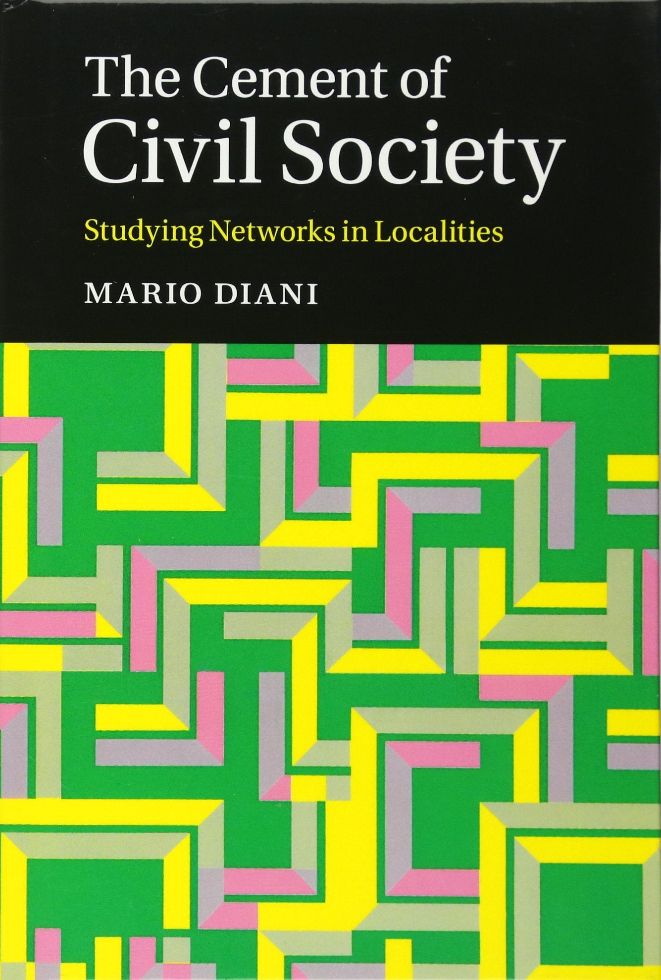 The Cement of Civil Society: Studying Networks in Localities (Cambridge Studies in Contentious Politics) Social Sciences