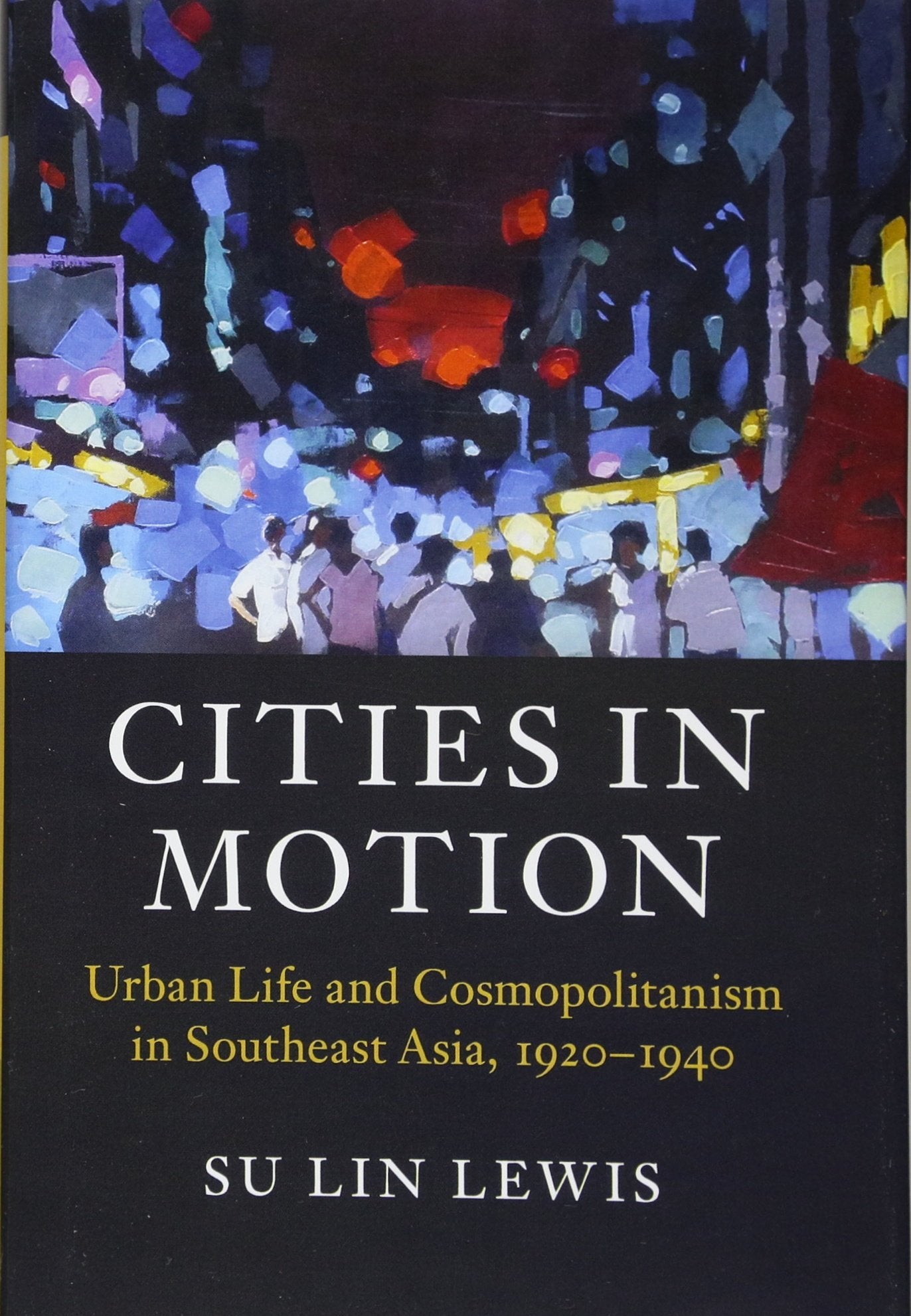 Cities in Motion: Urban Life and Cosmopolitanism in Southeast Asia, 1920-1940 (Asian Connections) Social Sciences