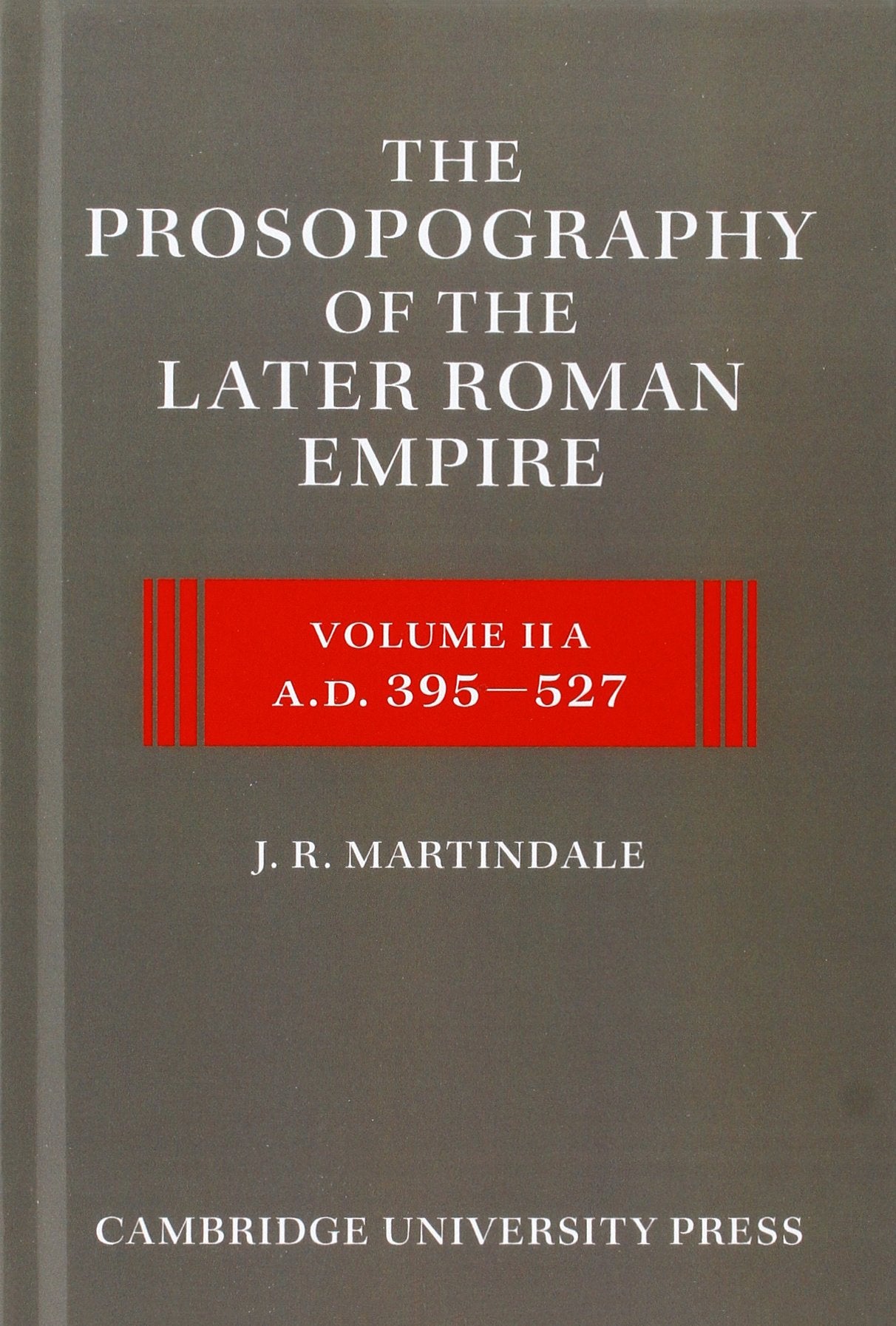 The Prosopography of the Later Roman Empire: A.D. 395-527 Politics & History