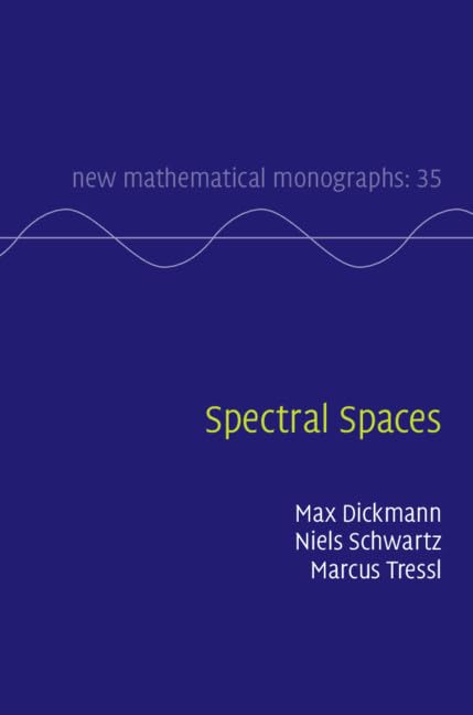 Spectral Spaces (New Mathematical Monographs, Band 35) (New Mathematical Monographs, 35, Band 35) Mathematics