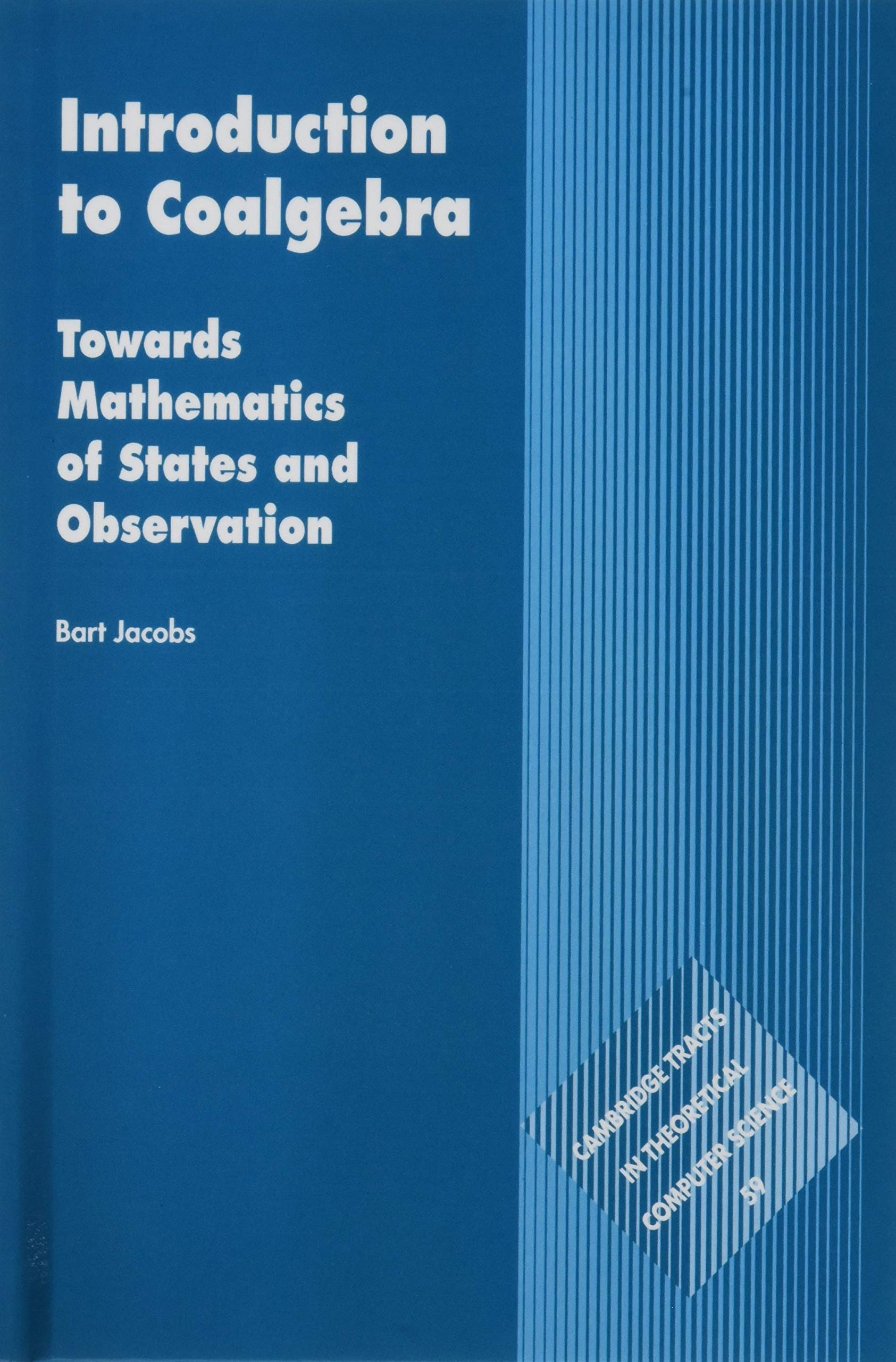 Introduction to Coalgebra: Towards Mathematics of States and Observation (Cambridge Tracts in Theoretical Computer Science, 59, Band 59) Mathematics