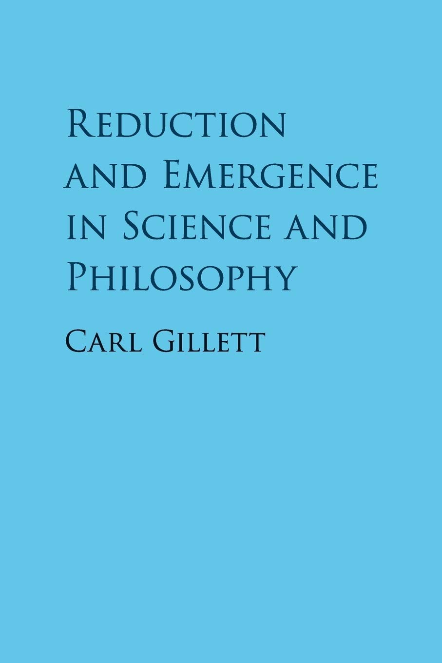 Reduction and Emergence in Science and Philosophy (Cambridge Studies in Philosophy) Philosophy
