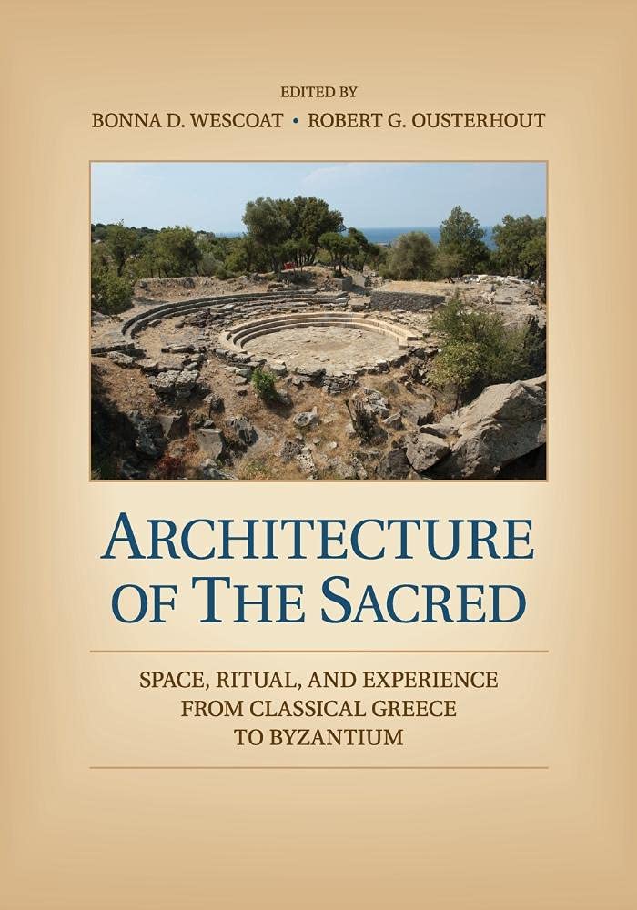 Architecture of the Sacred: Space, Ritual, and Experience from Classical Greece to Byzantium Architecture