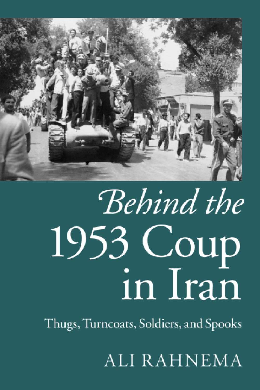 Behind the 1953 Coup in Iran: Thugs, Turncoats, Soldiers, and Spooks Social Sciences
