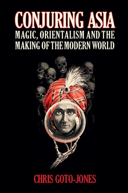 Conjuring Asia: Magic, Orientalism and the Making of the Modern World Film, Art & Culture