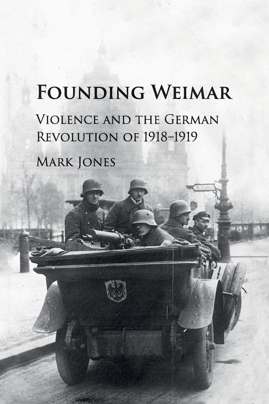 Founding Weimar: Violence and the German Revolution of 1918–1919 German history