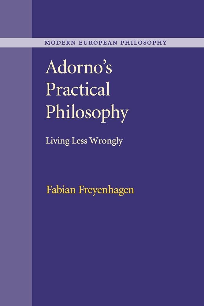Adorno's Practical Philosophy: Living Less Wrongly (Modern European Philosophy) Philosophy