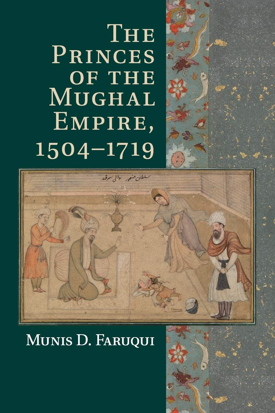 The Princes of the Mughal Empire, 1504-1719 Politics & History