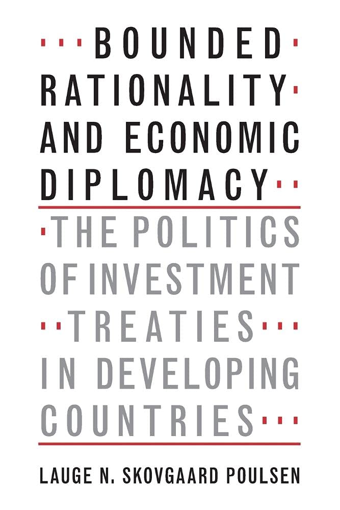Bounded Rationality and Economic Diplomacy: The Politics of Investment Treaties in Developing Countries Law