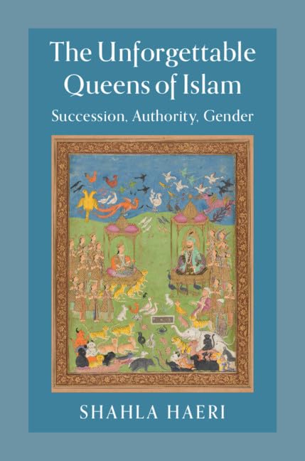 The Unforgettable Queens of Islam: Succession, Authority, Gender Religion & Esotericism