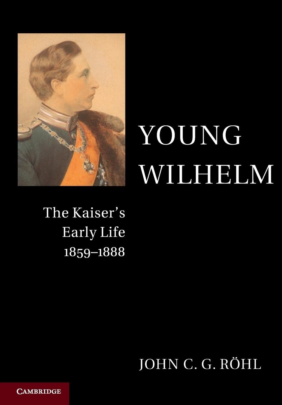 Young Wilhelm: The Kaiser's Early Life, 1859-1888 Politics & Society