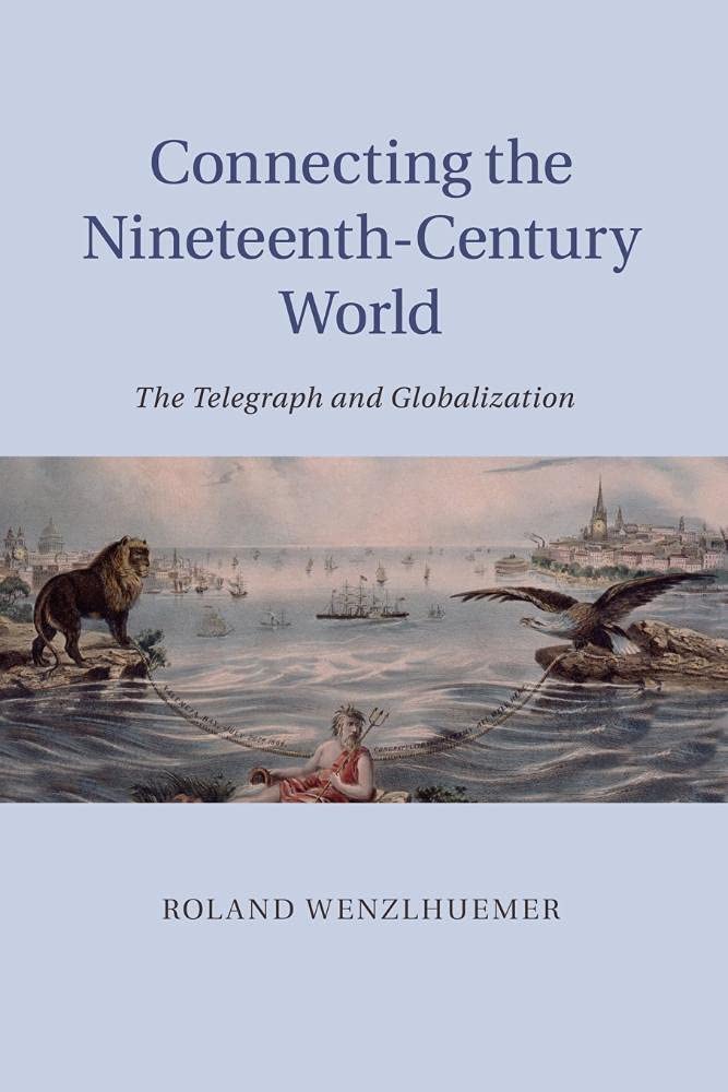 Connecting the Nineteenth-Century World: The Telegraph And Globalization book