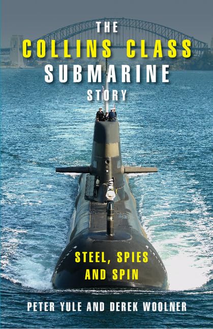 The Collins Class Submarine Story: Steel, Spies and Spin Politics & History