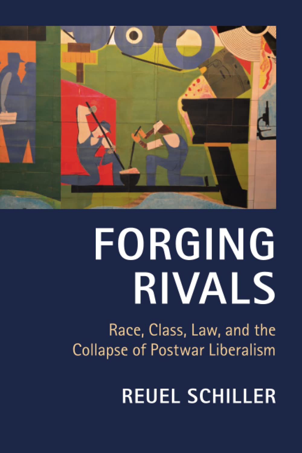 Forging Rivals: Race, Class, Law, and the Collapse of Postwar Liberalism (Cambridge Historical Studies in American Law and Society) Social Sciences