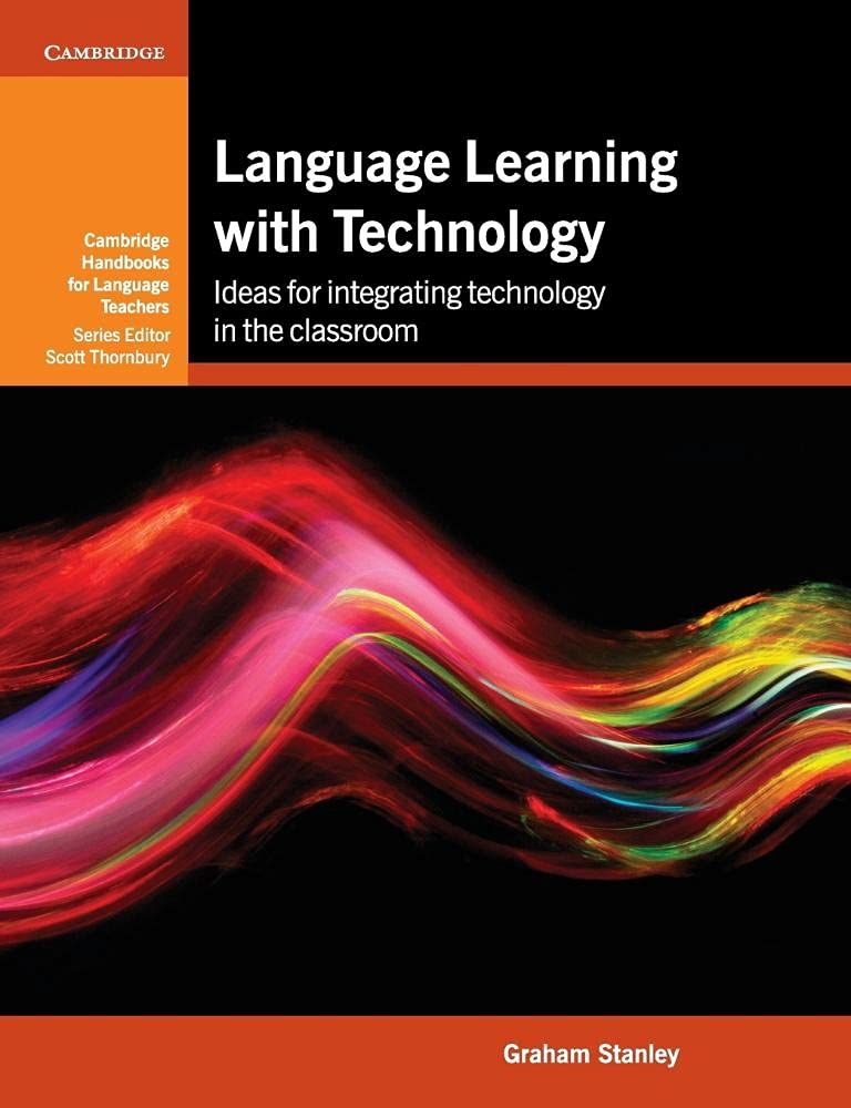 Language Learning with Technology: Ideas for Integrating Technology in the Classroom: Ideas for Integrating Technology in the Language Classroom (Cambridge Handbooks for Language Teachers) Social Sciences