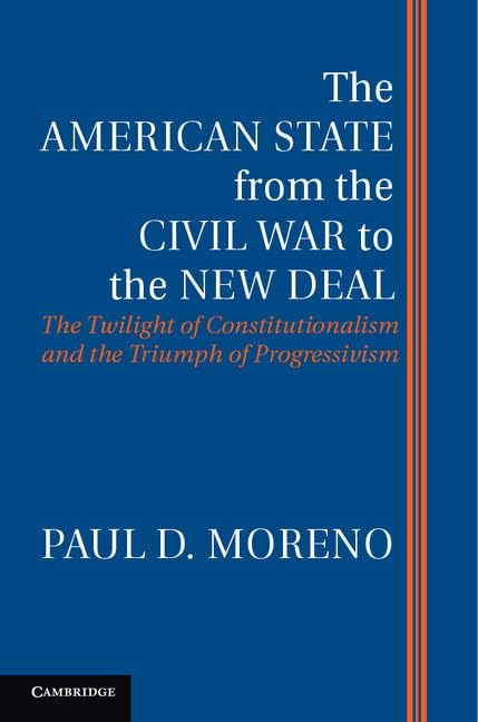 The American State from the Civil War to the New Deal: The Twilight Of Constitutionalism And The Triumph Of Progressivism: The Twlight of Constitututionalism and the Triumph of Progressivism General education