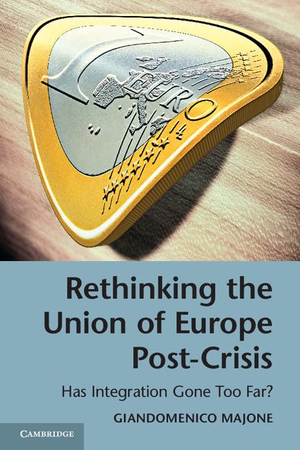 Rethinking the Union of Europe Post-Crisis: Has Integration Gone Too Far? Law