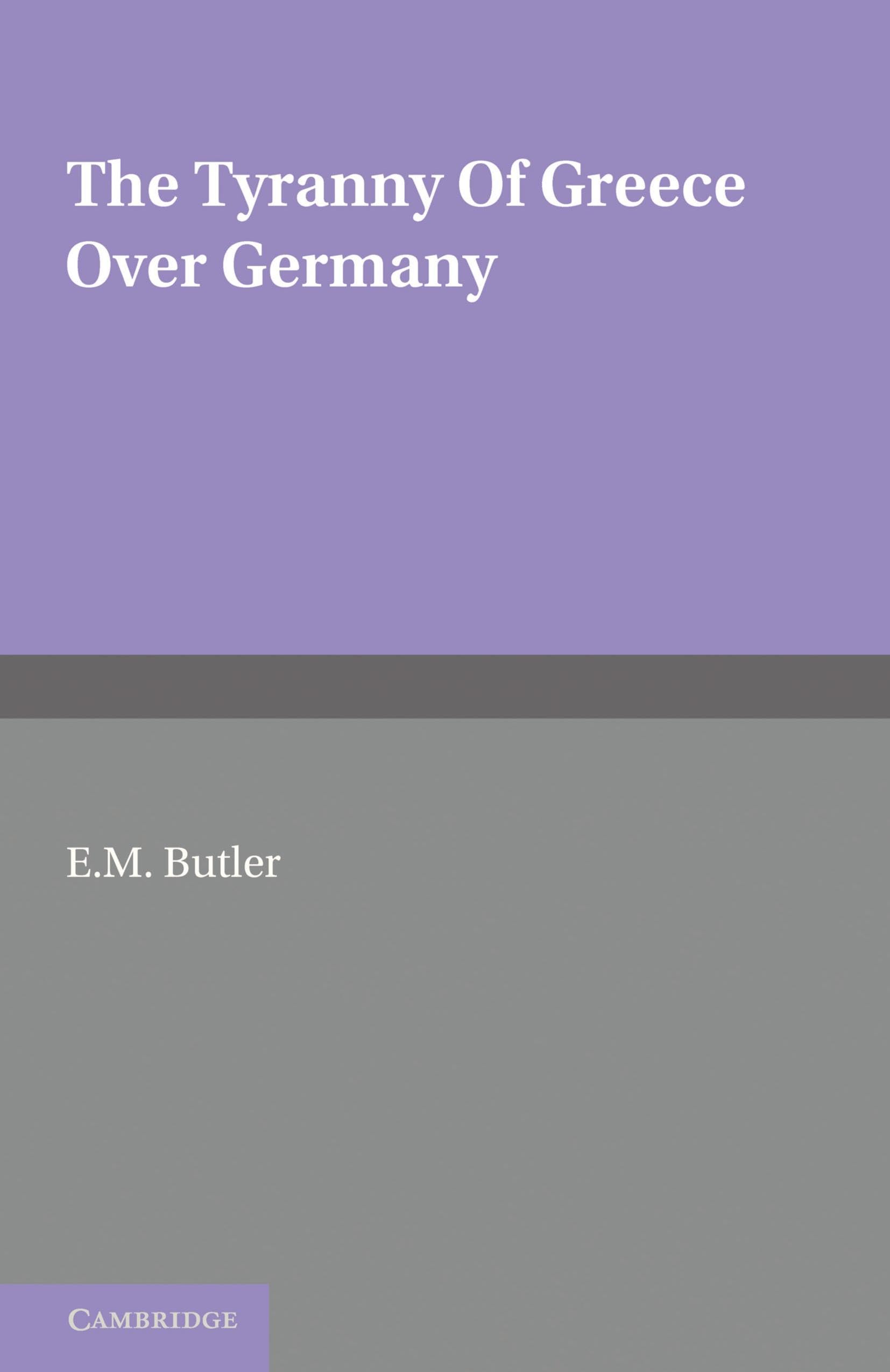 The Tyranny of Greece Over Germany: A Study of the Influence Exercised by Greek Art and Poetry Over the Great German Writers of the Eighteenth, Ninete Contemporary literature Books