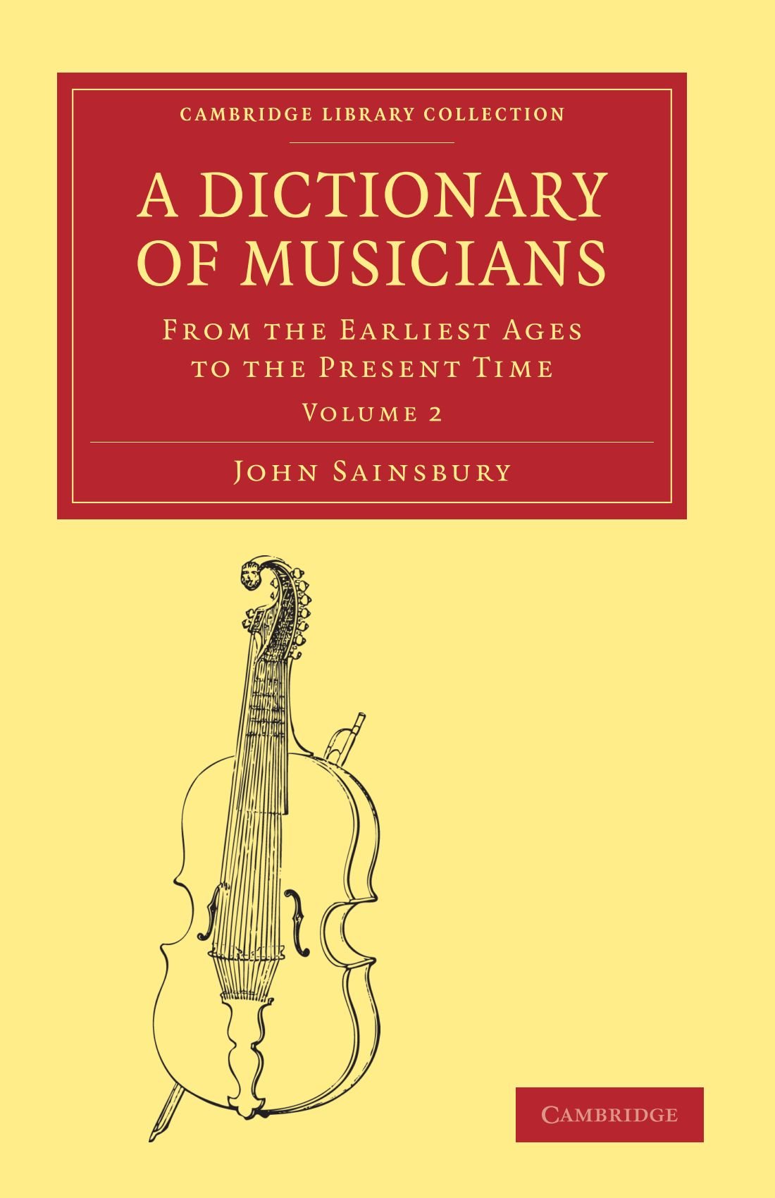 A Dictionary of Musicians, from the Earliest Ages to the Present Time: Volume 2 (Cambridge Library Collection - Music, Band 2) Arts & Music