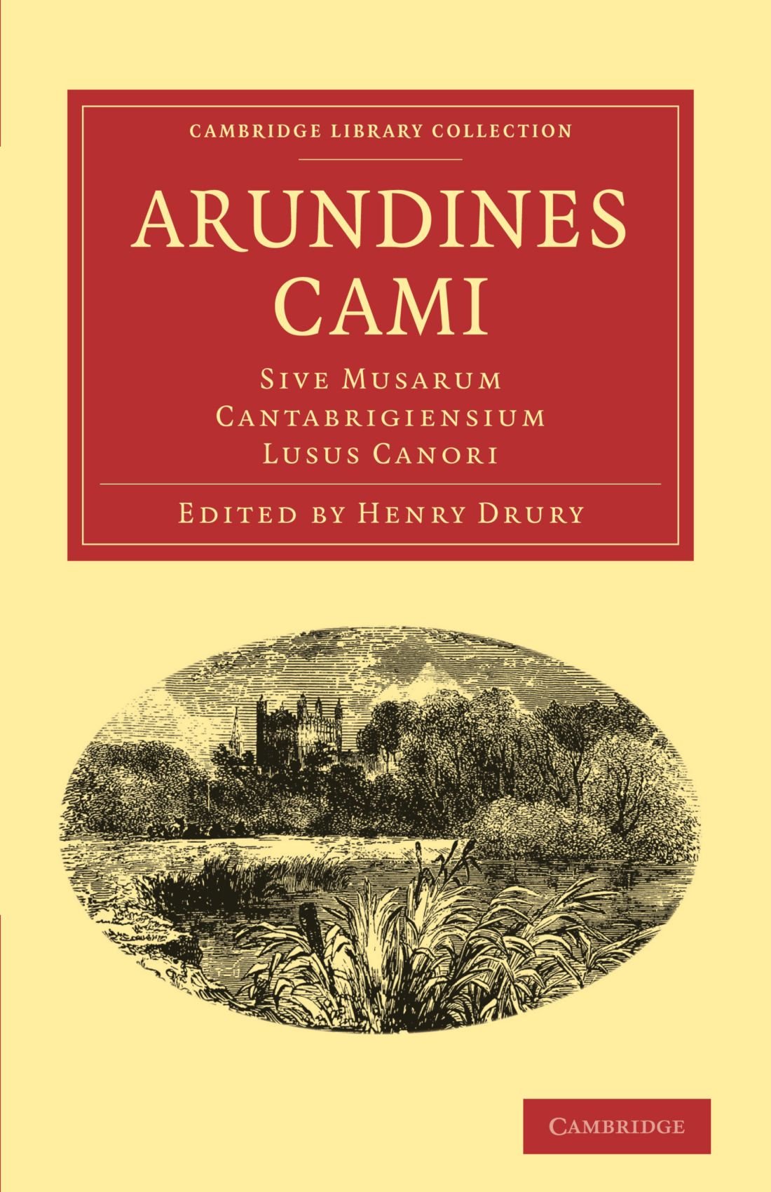 Arundines Cami: Sive Musarum Cantabrigiensium Lusus Canori (Cambridge Library Collection: Classics) Poetry