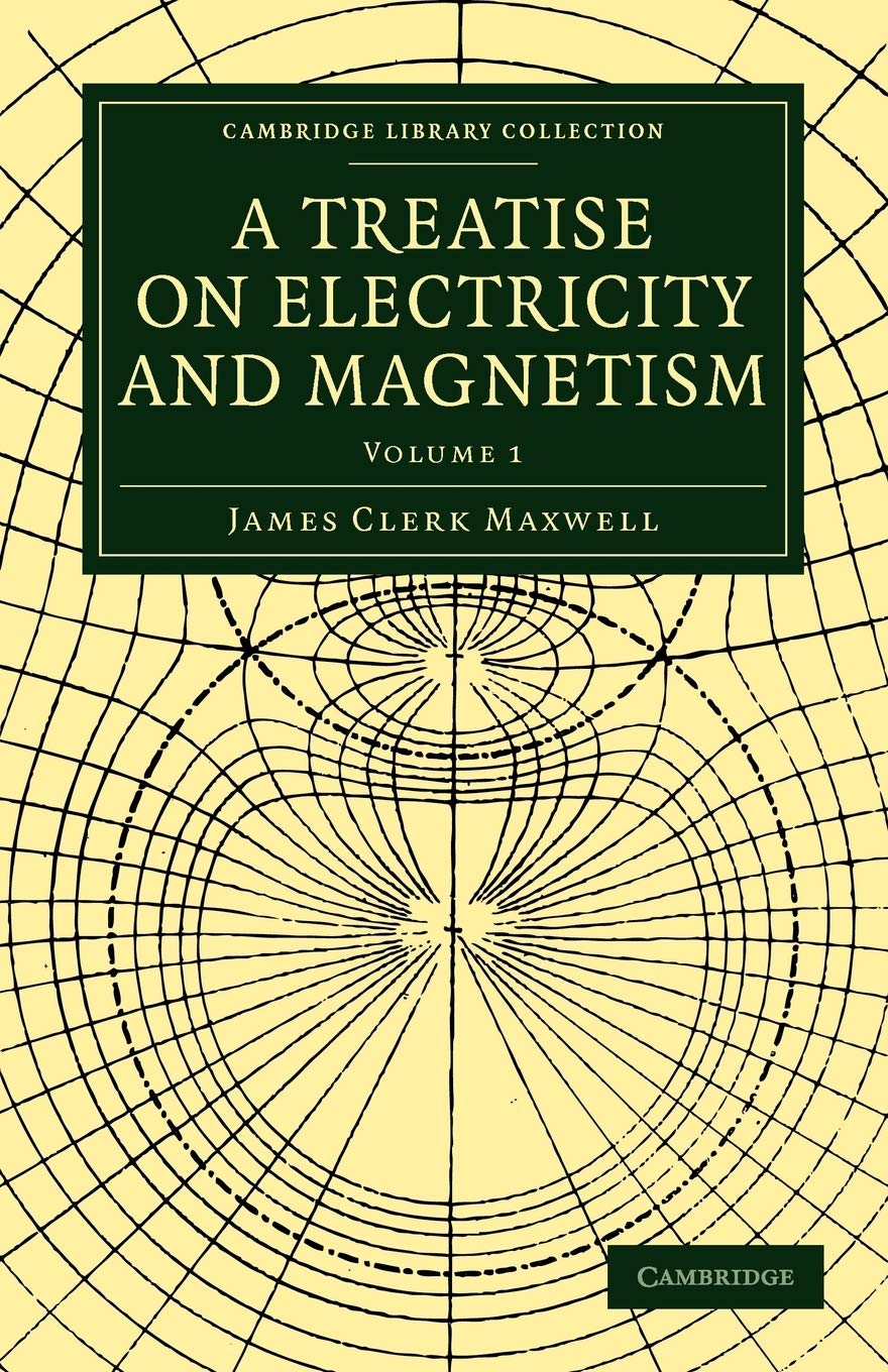 A Treatise on Electricity and Magnetism: Volume 1 (Cambridge Library Collection: Physical Sciences, Band 1) Business & Technology