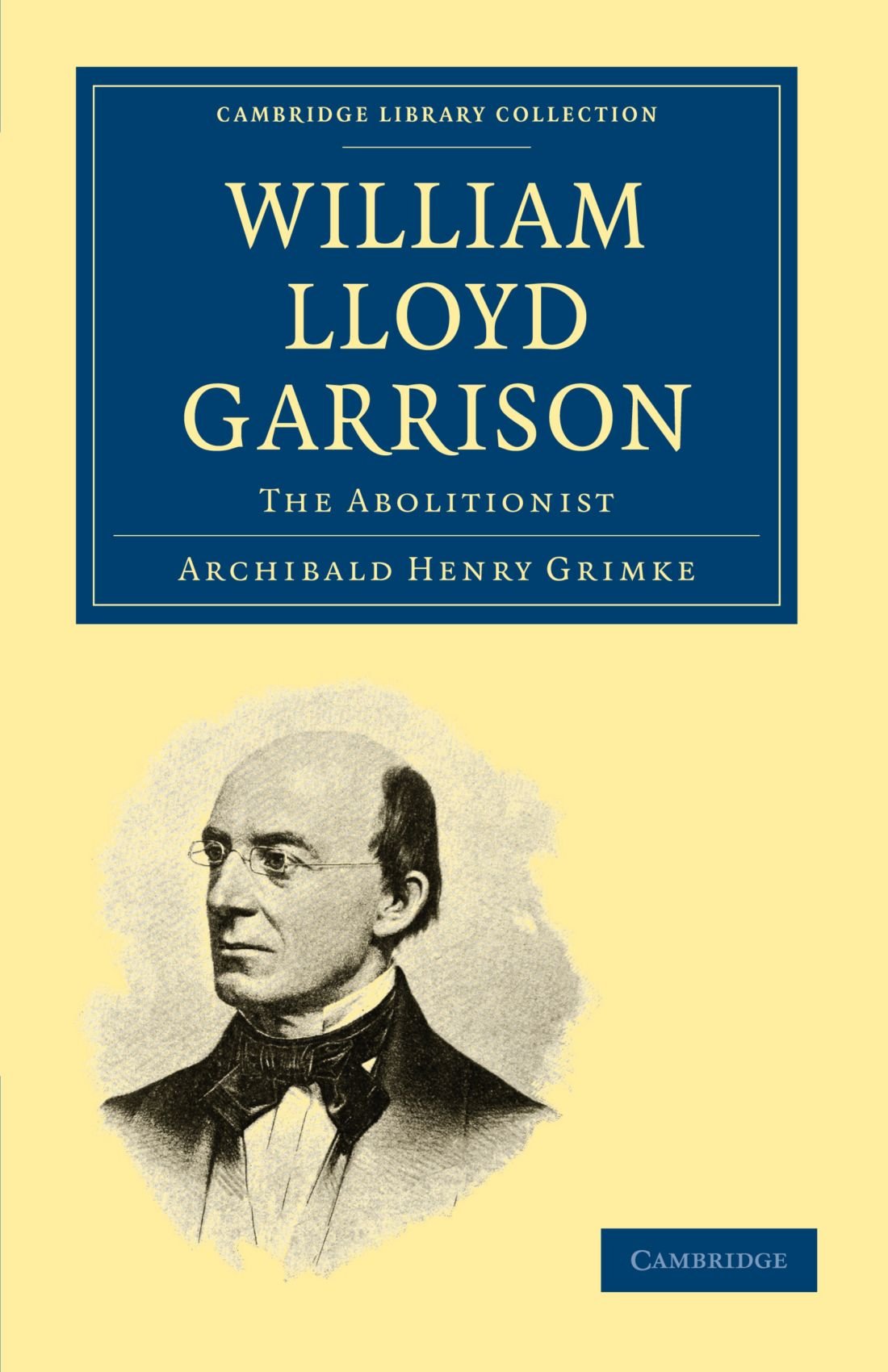 William Lloyd Garrison: The Abolitionist (Cambridge Library Collection: History) Politics & History