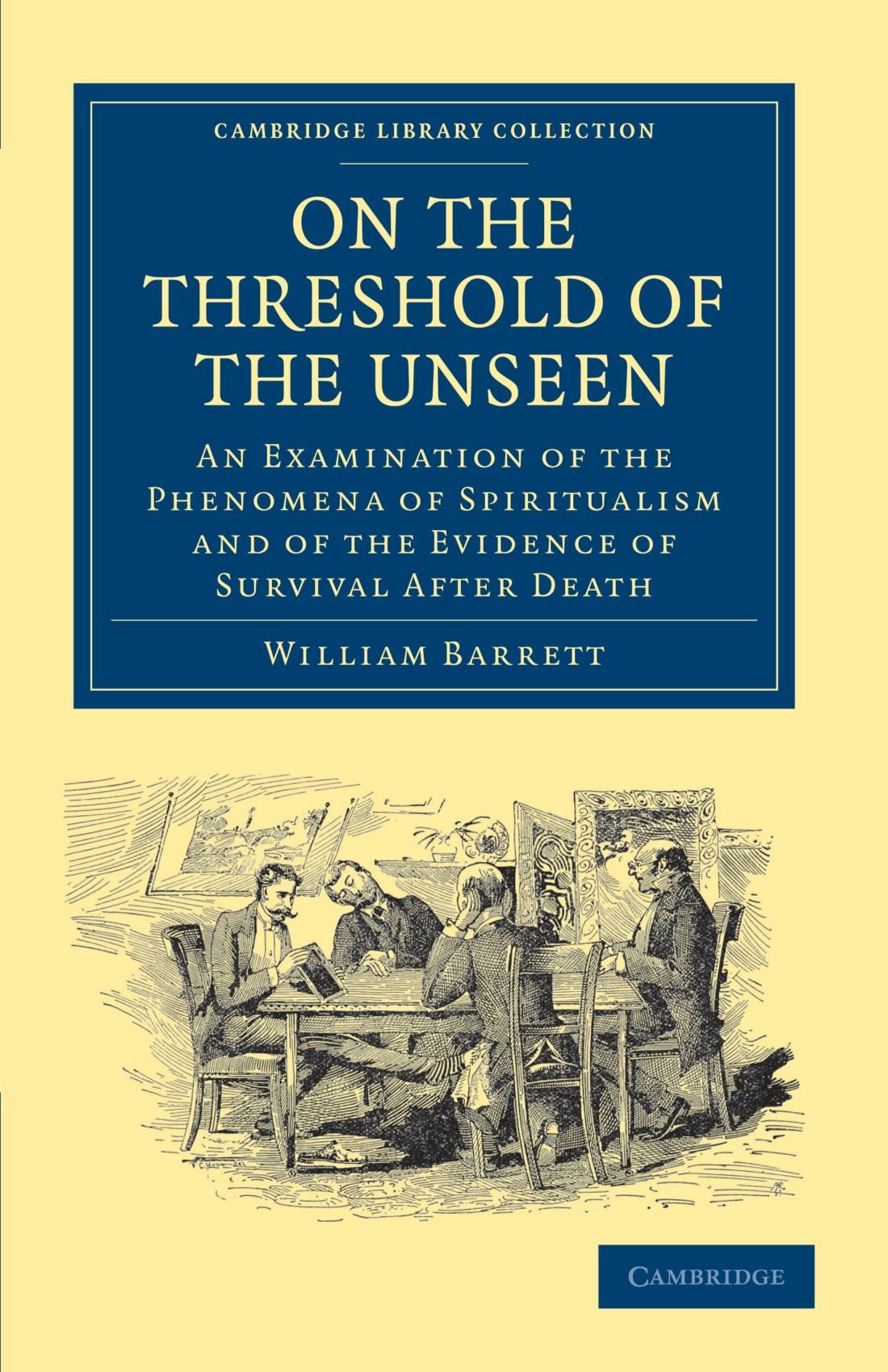 On the Threshold of the Unseen: An Examination of the Phenomena of Spiritualism and of the Evidence of Survival after Death (Cambridge Library Collection - Spiritualism and Esoteric Knowlege) Religion & Esotericism