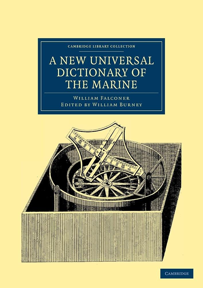A New Universal Dictionary of the Marine: Illustrated With a Variety of Modern Designs of Shipping, Etc. (Cambridge Library Collection - History) Business & Technology