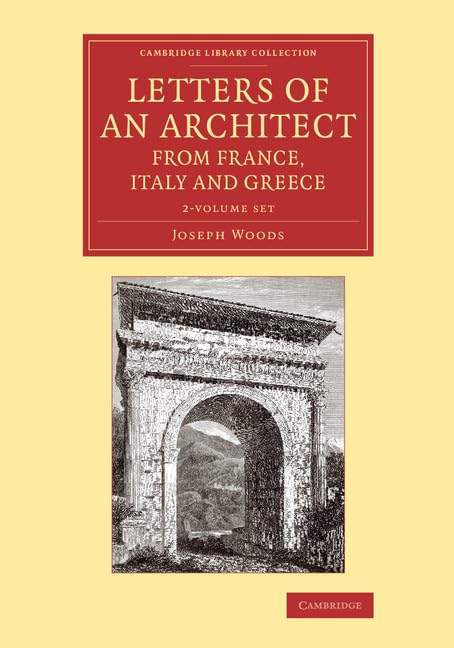 Letters of an Architect from France, Italy and Greece 2 Volume Set (Cambridge Library Collection - Art and Architecture) Architecture