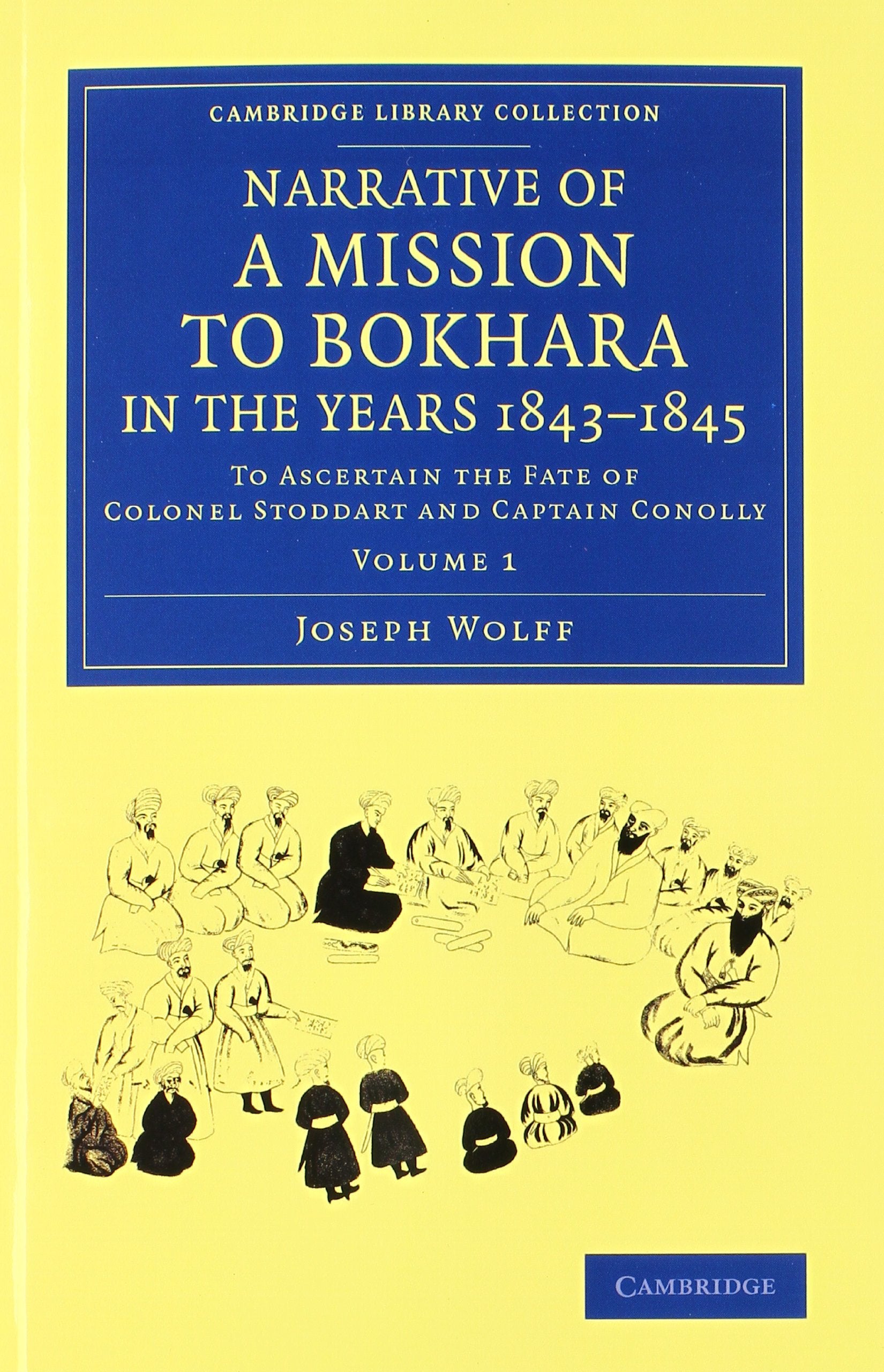 Narrative of a Mission to Bokhara, in the Years 18431845 2 Volume Set: To Ascertain the Fate of Colonel Stoddart and Captain Conolly (Cambridge Library Collection: South Asian History) Film, Art & Culture