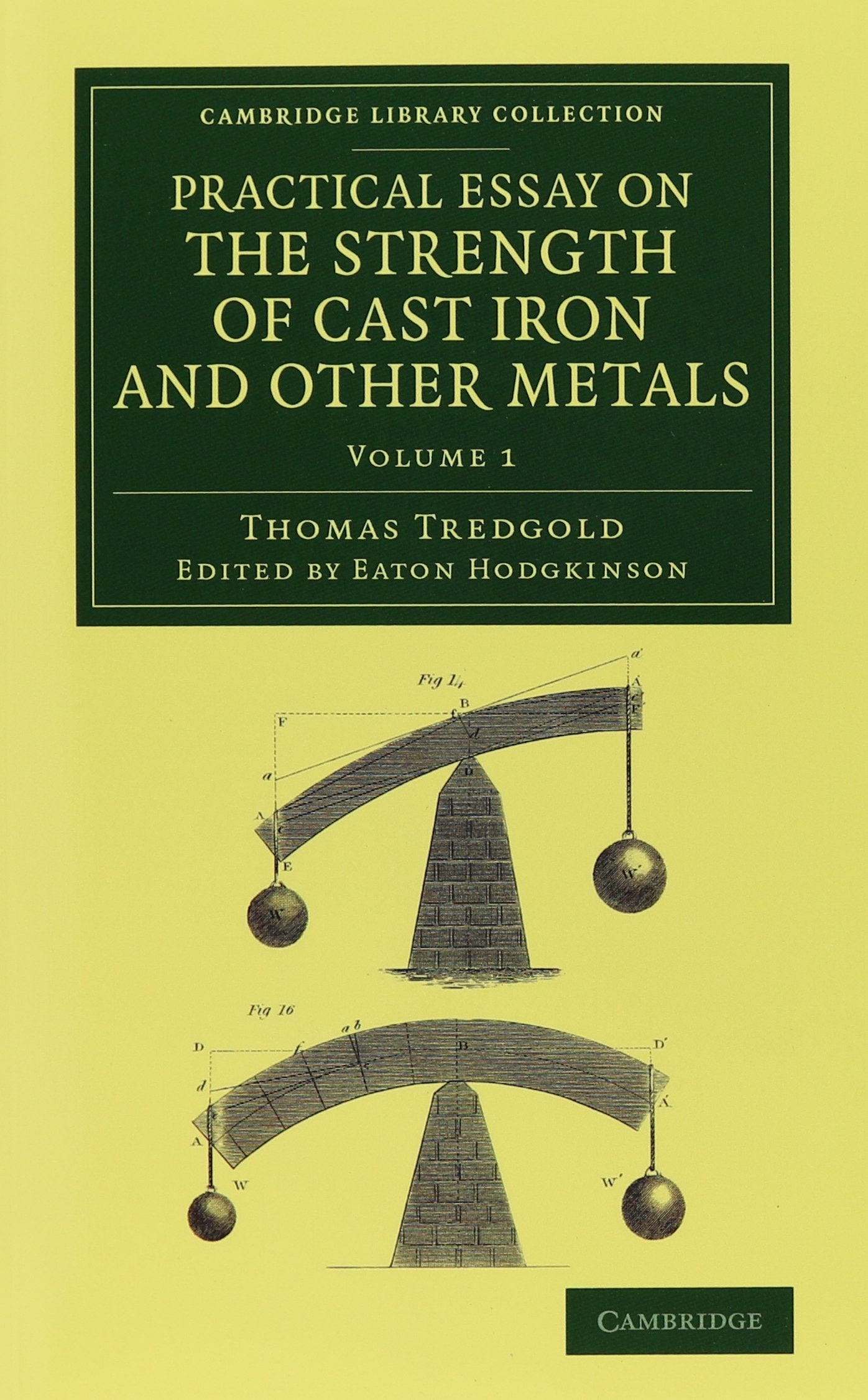 Practical Essay on the Strength of Cast Iron and Other Metals 2 Volume Set: Containing Practical Rules, Tables, and Examples, Founded on a Series of ... (Cambridge Library Collection, Technology) Social Sciences