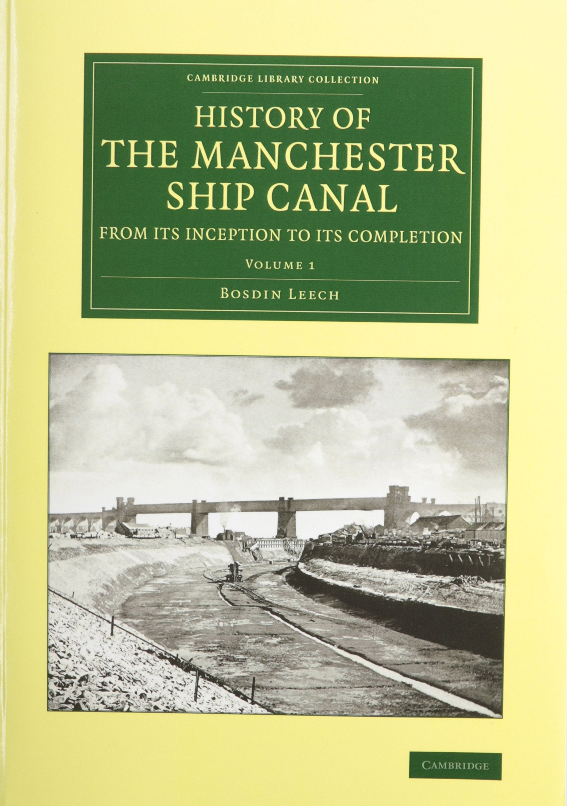History of the Manchester Ship Canal from its Inception to its Completion 2 Volume Set: With Personal Reminiscences (Cambridge Library Collection) Business & Technology
