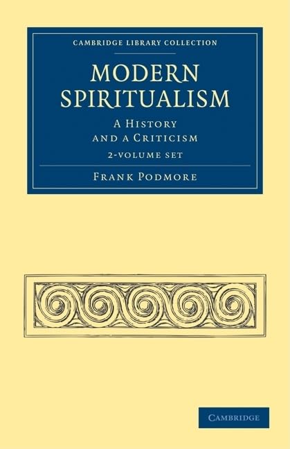 Modern Spiritualism 2 Volume Set: A History and a Criticism (Cambridge Library Collection - Spiritualism and Esoteric Knowlege) Books