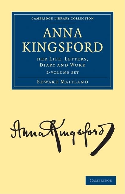 Anna Kingsford 2 Volume Set: Her Life, Letters, Diary and Work (Cambridge Library Collection - Spiritualism and Esoteric Knowlege) Books
